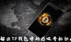 如何解决TP钱包中的感叹号标识问题？