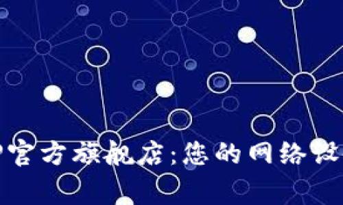 探索TP官方旗舰店：您的网络设备专家