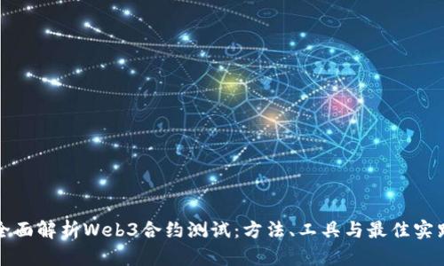 全面解析Web3合约测试：方法、工具与最佳实践
