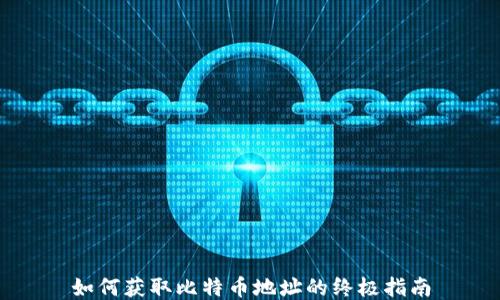 
如何获取比特币地址的终极指南